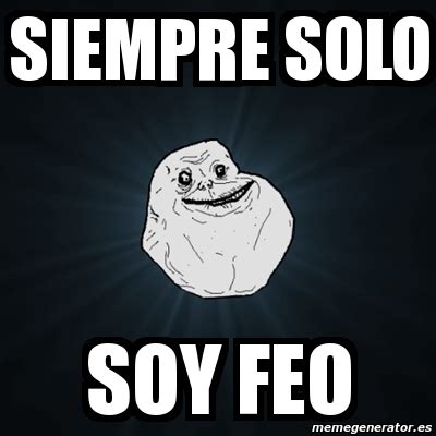 Meme Forever Alone Siempre Solo Soy Feo