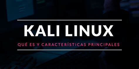 Kali Linux Qué es y características principales OpenWebinars