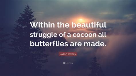 Jason Versey Quote Within The Beautiful Struggle Of A Cocoon All