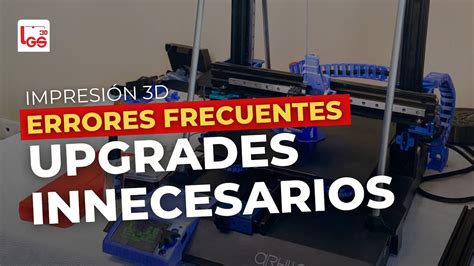 Errores Frecuentes En Impresi N D Upgrades Innecesarios Youtube