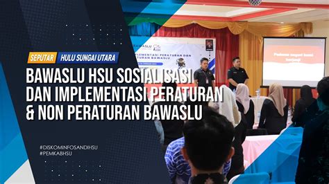 Bawaslu HSU Sosialisasi Dan Implementasi Peraturan Non Peraturan