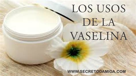 LOS USOS DE LA VASELINA Secretodamiga