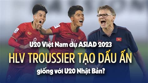 U20 Việt Nam dự ASIAD 2023 HLV Troussier áp dụng công thức U20 Nhật