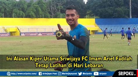 Video Ini Alasan Kiper Utama Sriwijaya Fc Imam Arief Fadilah Tetap