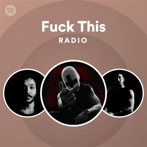 Fuck This Radio Playlist By Spotify Spotify