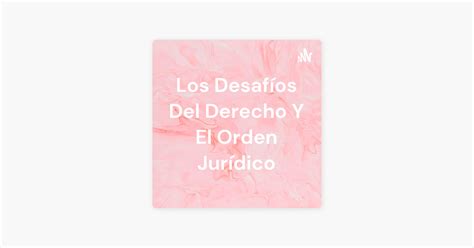 Los Desaf Os Del Derecho Y El Orden Jur Dico En Apple Podcasts