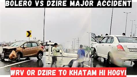 Bolero Vs Swift Dzire Major Accident Dzire Vs Wrv Accident Dono Hi