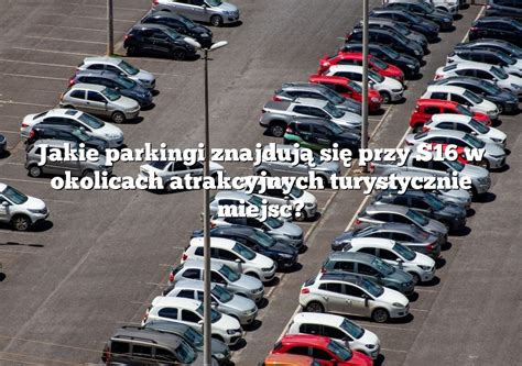 Jakie Parkingi Znajduj Si Przy S W Okolicach Atrakcyjnych