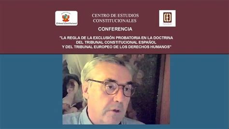 Conferencia Sobre La Regla De La Exclusión Probatoria En La Doctrina Del Tribunal Constitucional