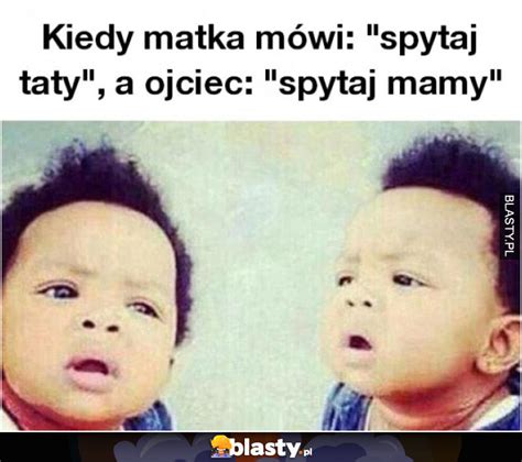 20 Memów Kiedy Tata Mowi Spytaj Mamy Najlepsze śmieszne Memy I