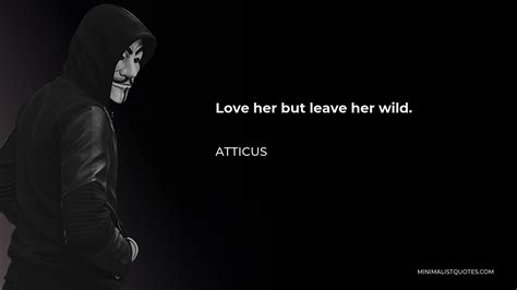 Atticus Quote Love Her But Leave Her Wild