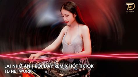 Em Lại Nhớ Anh Rồi Remix ~ Lại Nhớ Anh Rồi Đấy Nhớ Thương Anh Nhiều Đấy