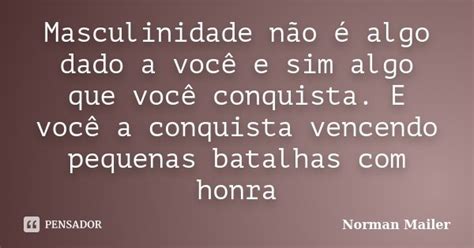 Masculinidade Não é Algo Dado A Você Norman Mailer Pensador