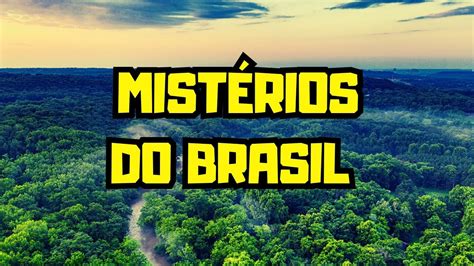 MISTÉRIOS DO BRASIL OS MISTÉRIOS MAIS SURPREENDENTES DO BRASIL YouTube