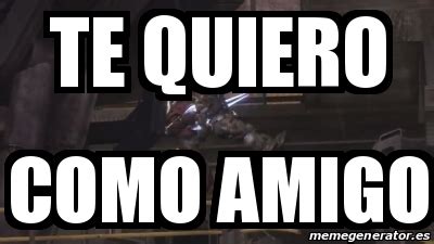 Meme Personalizado Te Quiero Como Amigo