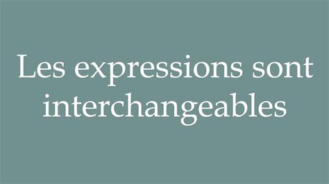 How To Pronounce Les Expressions Sont Interchangeables Correctly In