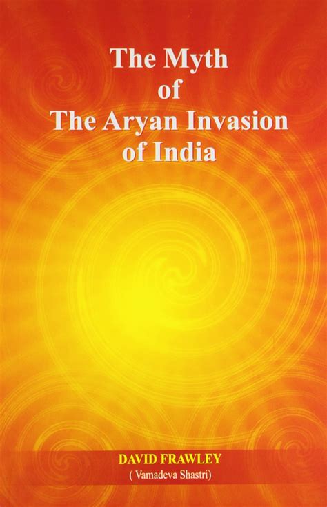 Myth Of The Aryan Invasion Of India By David Frawley Goodreads