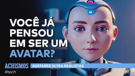 Como A Tecnologia Dos Avatares Ultra Realistas Funcionam Achismos