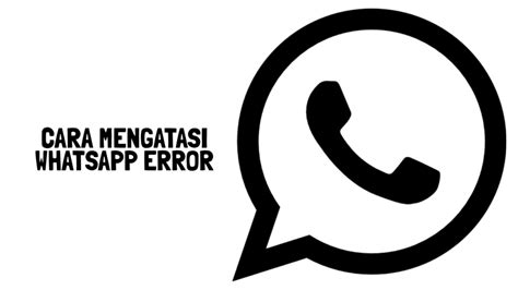 Cara Mengatasi Whatsapp Error Dengan Mudah Senang Berbagi