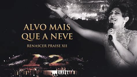 Renascer Praise 12 Alvo Mais Que A Neve Ao Vivo YouTube