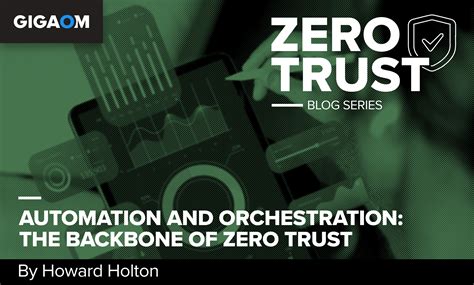 Automation And Orchestration The Backbone Of Zero Trust Gigaom