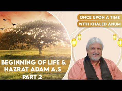 Once Upon A Time With Khaled Anam Beginning Of Life Hazrat Adam A S