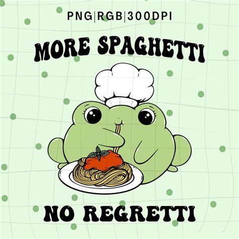 More Spaghetti No Regretti Frog Png Funny Sublimation Digita Inspire