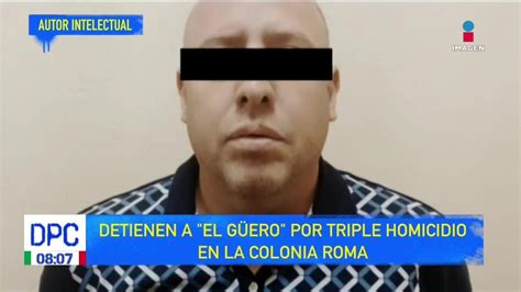 Detienen A ‘el Güero Por Triple Homicidio En La Colonia Roma De Pisa