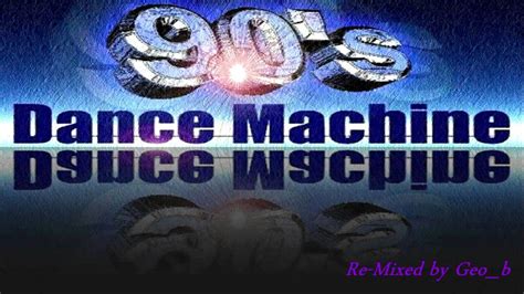 Geo B Presents Dance Machine Mix Of 90 S Re Mixed By Geo B YouTube