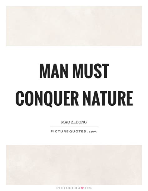 Man Must Conquer Nature Picture Quotes