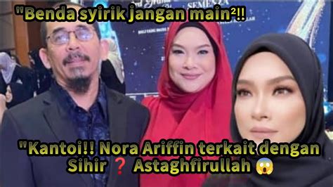 Kantoi Nora Ariffin Dikait Kan Dengan Sihir Youtube