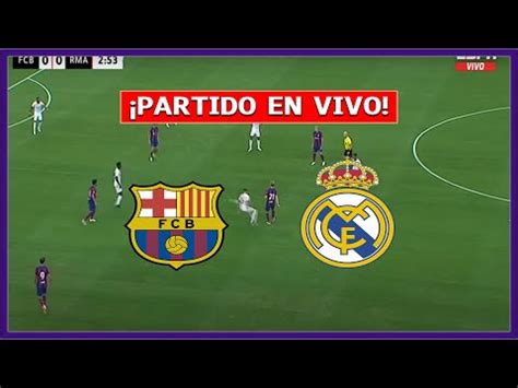 Ver Barcelona Vs Real Madrid En Vivo Fecha Hora Y Opciones De