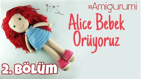 Amigurumi Örgü Bebek Alice Bölüm 2 El Kol Bacak Birleşimi ve