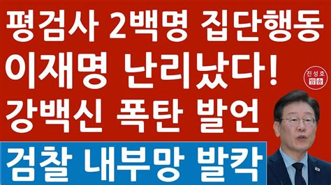 긴급 평검사 200명 들고 일어난다 강백신 차장검사 방금 검찰 내부망에 충격 입장문 이재명 난리났다 진성호의 융단폭격