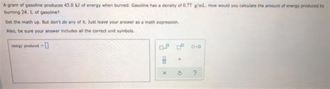 Solved A Gram Of Gasoline Produces Kj Of Energy When Chegg