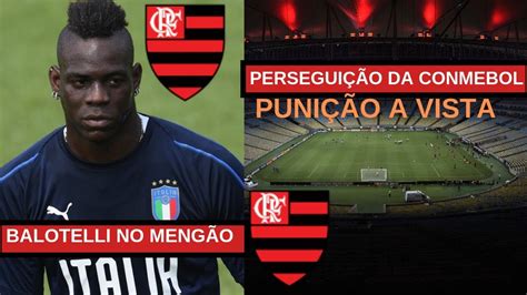 Flamengo Pode Ser Prejudicado Pela Conmebol Balotelli Certo Everton