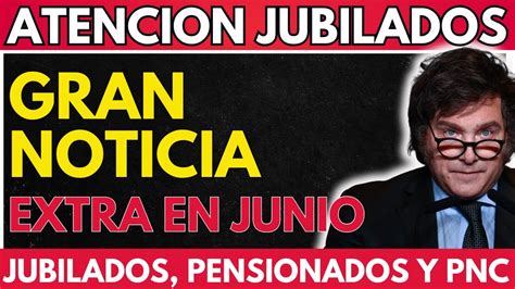 GRAN NOTICIA Para Jubilados Y Pensionados EXTRA EN JUNIO PNC