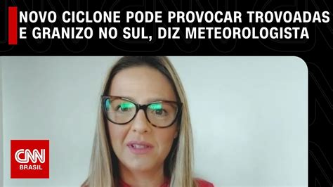 Novo Ciclone Pode Provocar Trovoadas E Granizo No Sul Diz