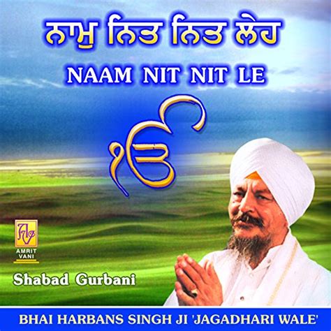 Naam Nit Nit Le Bhai Harbans Singh Ji Jagadhari Wale Amazon In Music