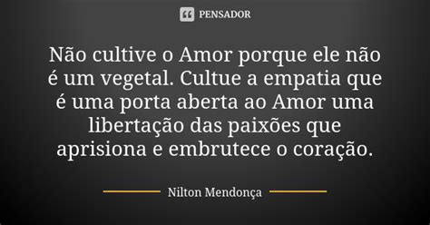 Não Cultive O Amor Porque Ele Não é Nilton Mendonça Pensador