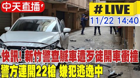 【中天直播 Live】快訊 新竹警查贓車遭歹徒開車衝撞 警方連開22槍 嫌犯逃逸中 20221122 中天新聞ctinews Youtube