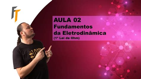 AULA 02 Fundamentos da Eletrodinâmica Resistência Elétrica 1a Lei