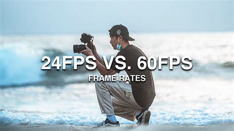 Which Frame Rate Should You Film In 24fps Or 60fps Youtube