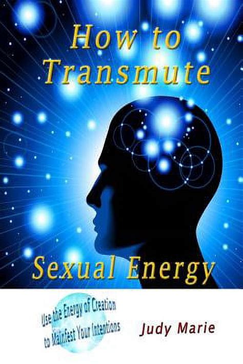 How To Transmute Sexual Energy How To Use The Energy Of Creation To