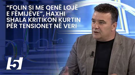 Folin si me qenë lojë e fëmijëve Haxhi Shala kritikon Kurtin për