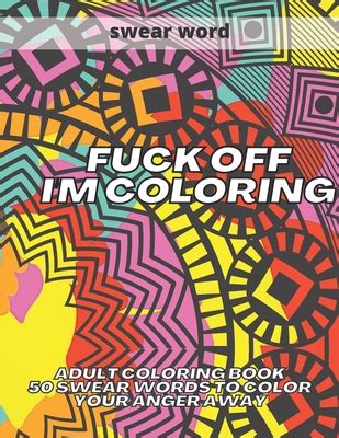 Fuck Off I M Coloring Adult Coloring Book 50 Swear Words To Color Your Anger Away Paperback