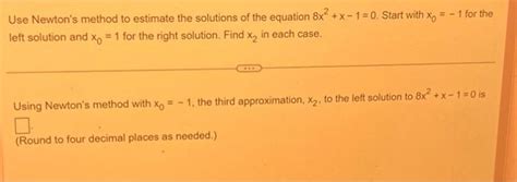 Solved Use Newtons Method To Estimate The Solutions Of The