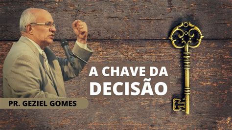 Mensagem A Chave Da Decis O Pastor Geziel Gomes Youtube