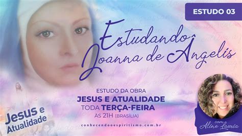 Estudo 03 Jesus e Humanidade Estudando Joanna de Ângelis YouTube