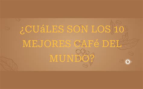 Cu Les Son Los Mejores Caf Del Mundo Un Cafe Diferente